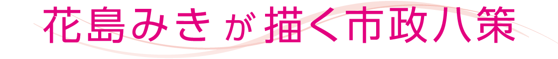 花島みきが描く市政八策